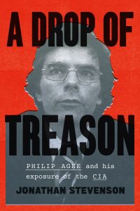 Book Cover: A Drop of Treason: Philip Agee and His Exposure of the CIA by Jonathan Stevenson, 9780226356686