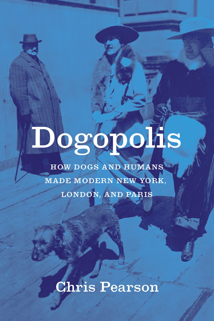 Read an Excerpt from “Dogopolis: How Dogs and Humans Made Modern New York, London, and Paris” by Chris Pearson