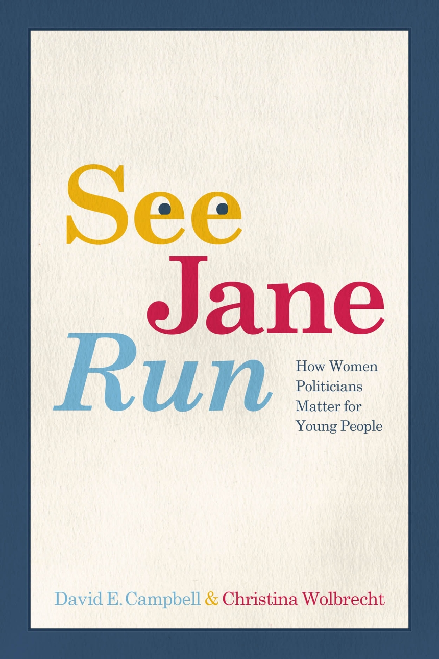 Five Questions with David E. Campbell and Christina Wolbrecht, coauthors of “See Jane Run: How Women Politicians Matter for Young People”