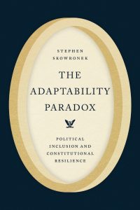 Book cover for The Adaptability Paradox by Stephen Skowronek. The design features a large, gold oval frame on a dark blue background. Inside the oval, the title appears in uppercase serif font: “THE ADAPTABILITY PARADOX.” Above the title is the author’s name, and below is a small eagle emblem followed by the subtitle: “Political Inclusion and Constitutional Resilience.” The overall style is formal and minimalist, evoking themes of governance and stability.