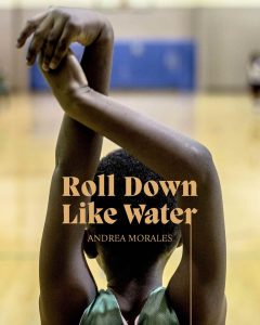 The book cover for Andrea Morales: Roll Down Like Water. The cover features the title in a light brown font overlaid in front of a photograph of a person viewed from behind with their hands clasped over their head.