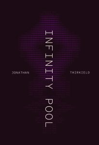 The dark purple book cover for Infinity Pool, which features a soft shape resembling digital code in a slightly lighter color. “INFINITY POOL” is spelled out vertically in light color type in the center, with the author’s name—Jonathan Thirkield—positioned horizontally on either side of the title. 